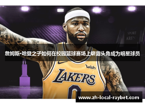 詹姆斯·哈登之子如何在校园篮球赛场上崭露头角成为明星球员 詹姆斯·哈登之子如何在校园篮球赛场上崭露头角成为明星球员