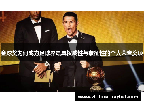 金球奖为何成为足球界最具权威性与象征性的个人荣誉奖项 金球奖为何成为足球界最具权威性与象征性的个人荣誉奖项