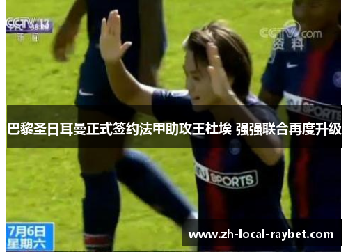 巴黎圣日耳曼正式签约法甲助攻王杜埃 强强联合再度升级