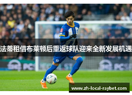 法蒂租借布莱顿后重返球队迎来全新发展机遇